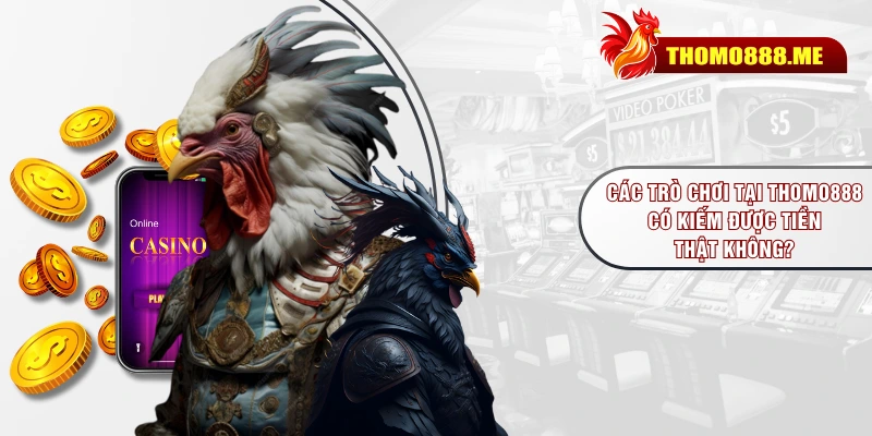 Các trò chơi tại THOMO888 có kiếm được tiền thật không?
