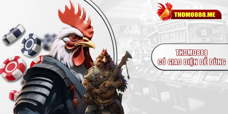 THOMO888 có giao diện dễ dùng